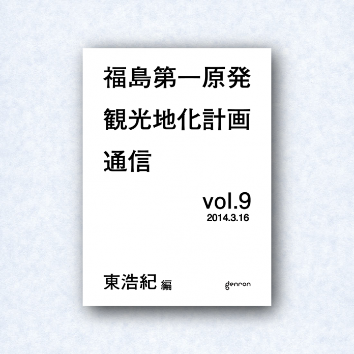 福島第一原発観光地化計画通信 vol.9｜編集長＝東浩紀